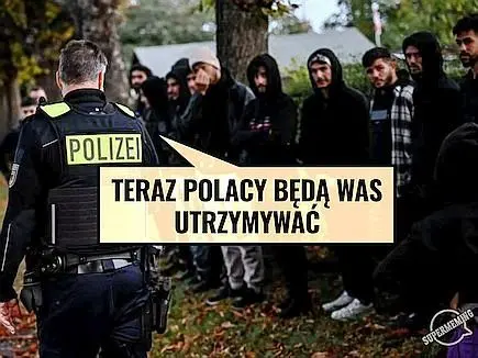Źródło: niezalezna.pl Teraz Polacy będą was utrzymywać
